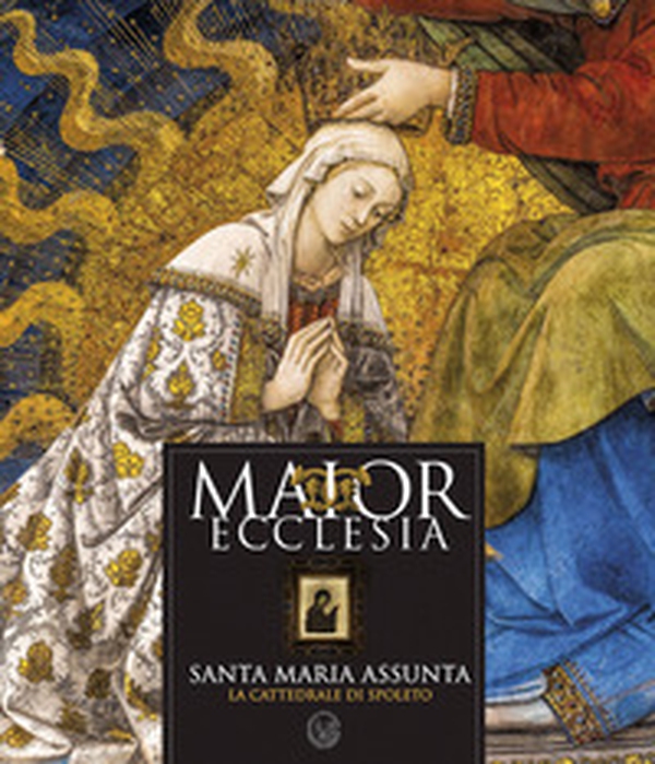Maior ecclesia. Santa Maria Assunta. La Cattedrale di Spoleto - Librerie.coop Maior ecclesia. Santa Maria Assunta. La Cattedrale di Spoleto - Librerie.coop