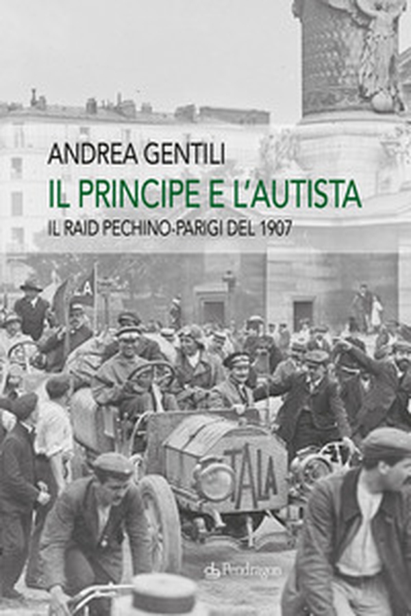 Il principe e l'autista. Il raid Pechino-Parigi del 1907 - Librerie.coop Il principe e l'autista. Il raid Pechino-Parigi del 1907 - Librerie.coop