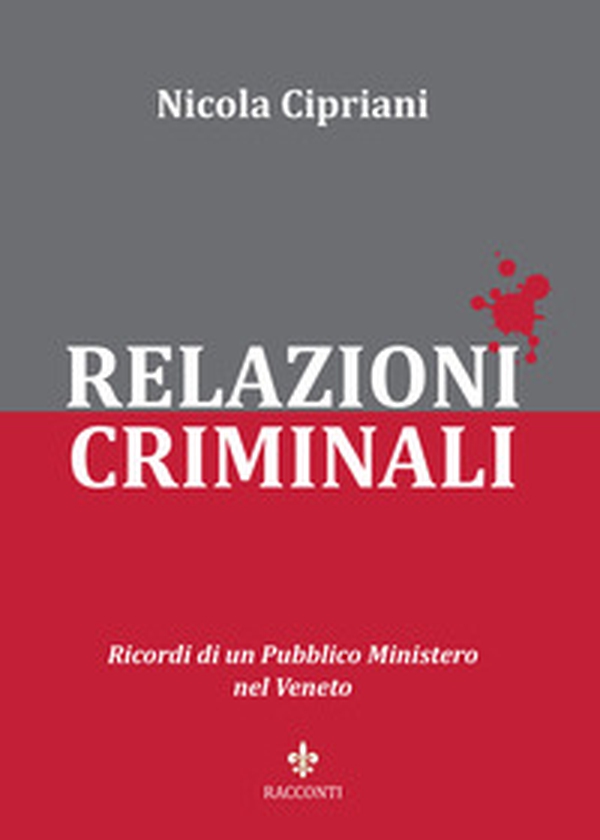 Relazioni criminali. Ricordi di un Pubblico Ministero nel Veneto - Librerie.coop Relazioni criminali. Ricordi di un Pubblico Ministero nel Veneto - Librerie.coop