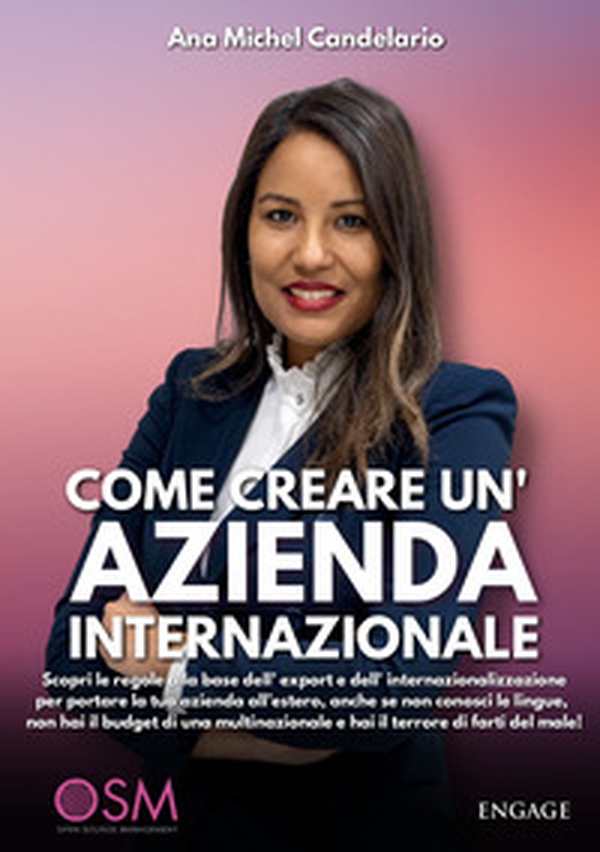 Come creare un'azienda internazionale. Scopri le regole alla base dell'export e dell'internazionalizzazione per portare la tua azienda all'estero, anche se non conosci le lingue e non hai budget - Librerie.coop