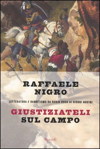 Giustiziateli sul campo. Letteratura e banditismo da Robin Hood ai giorni nostri - Librerie.coop Giustiziateli sul campo. Letteratura e banditismo da Robin Hood ai giorni nostri - Librerie.coop