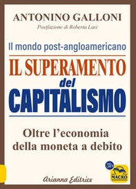 Il superamento del capitalismo. Il mondo post-angloamericano. Oltre l'economia della moneta a debito - Librerie.coop