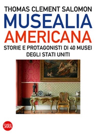 Musealia americana. Storie e protagonisti di 40 musei degli Stati Uniti - Librerie.coop