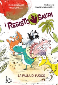 La palla di fuoco. I resistosauri - Vol. 1 - Librerie.coop