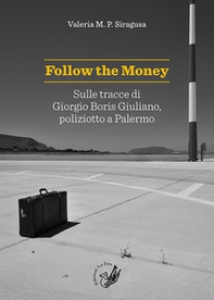 Follow the money. Sulle tracce di Giorgio Boris Giuliano, poliziotto a Palermo - Librerie.coop