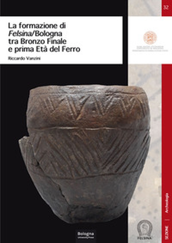 La formazione di Felsina/Bologna tra Bronzo Finale e prima Età del Ferro - Librerie.coop La formazione di Felsina/Bologna tra Bronzo Finale e prima Età del Ferro - Librerie.coop