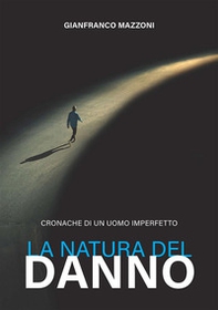 La natura del danno. Cronache di un uomo imperfetto - Librerie.coop
