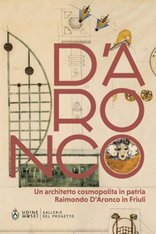 Un architetto cosmopolita in patria. Raimondo D'Aronco in Friuli - Librerie.coop Un architetto cosmopolita in patria. Raimondo D'Aronco in Friuli - Librerie.coop