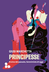 Principesse. Eroine del passato, femministe di oggi - Librerie.coop