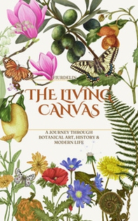 The Living Canvas. A journey through botanical art, history & modern life - Librerie.coop