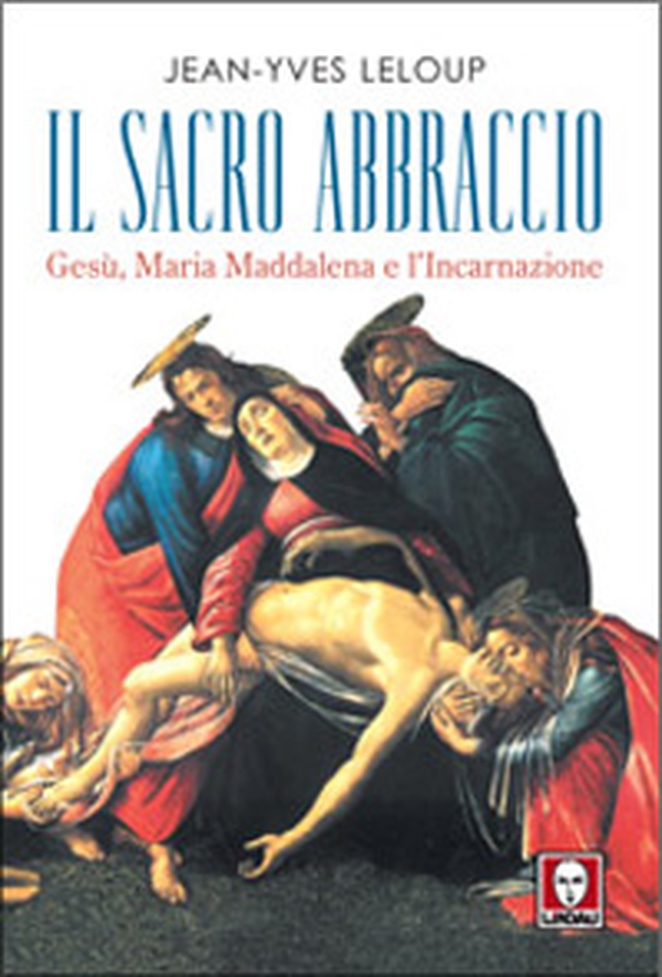 Il sacro abbraccio. Gesù, Maria Maddalena e l'Incarnazione - Librerie.coop Il sacro abbraccio. Gesù, Maria Maddalena e l'Incarnazione - Librerie.coop