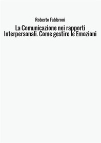 La comunicazione nei rapporti interpersonali. Come gestire le emozioni - Librerie.coop La comunicazione nei rapporti interpersonali. Come gestire le emozioni - Librerie.coop