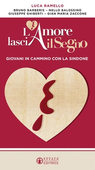 L'amore lascia il segno. Giovani in cammino con la Sindone - Librerie.coop