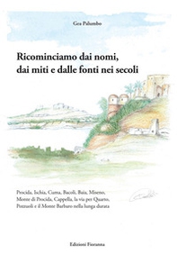 Ricominciamo dai nomi, dai miti e dalle fonti nei secoli. Procida, Ischia, Cuma, Bacoli, Baia, Miseno, Monte di Procida, Cappella, la via per Quarto, Pozzuoli e il Monte Barbaro nella lunga durata - Librerie.coop
