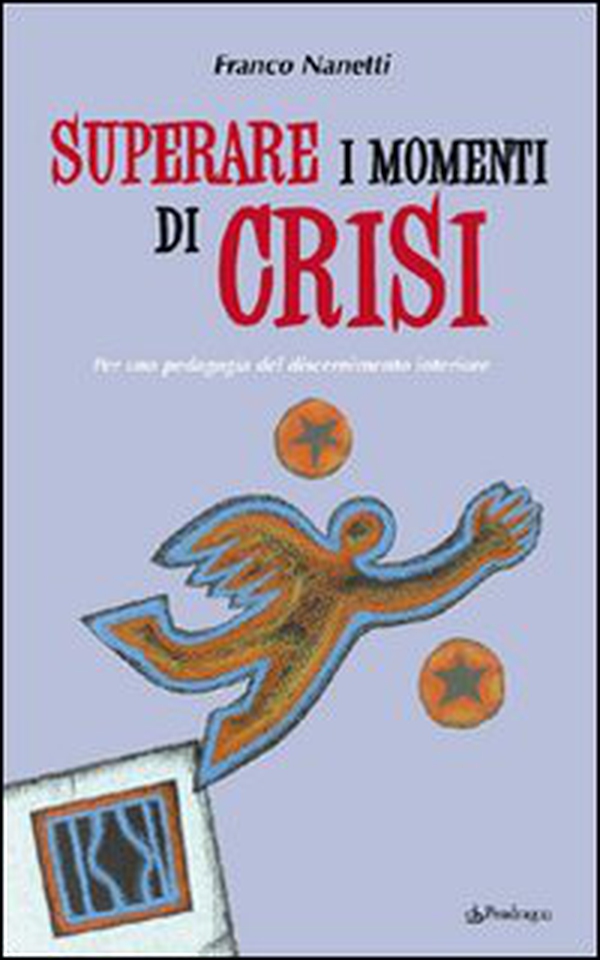 Superare i momenti di crisi. Per una pedagogia del discernimento - Librerie.coop Superare i momenti di crisi. Per una pedagogia del discernimento - Librerie.coop