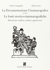 La documentazione cinematografica ovvero le fonti storico-cinematografiche. Manuale per studiosi, studenti, appassionati - Librerie.coop