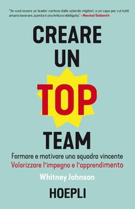 Creare un top team. Formare e motivare una squadra vincente. Valorizzare l'impegno e l'apprendimento - Librerie.coop