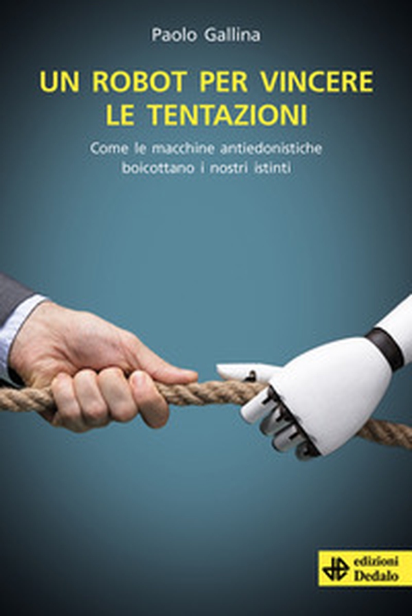Un robot per vincere le tentazioni. Come le macchine boicottano i nostri istinti - Librerie.coop Un robot per vincere le tentazioni. Come le macchine boicottano i nostri istinti - Librerie.coop