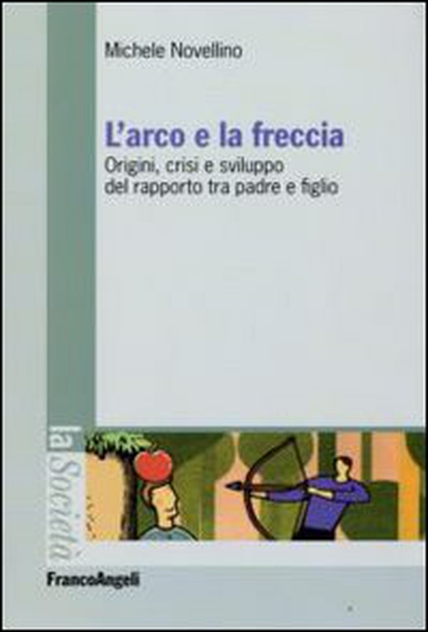 L'arco e la freccia. Origini, crisi e sviluppo del rapporto tra padre e figlio - Librerie.coop L'arco e la freccia. Origini, crisi e sviluppo del rapporto tra padre e figlio - Librerie.coop
