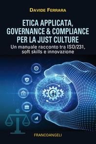 Etica applicata. Governance & compliance per la just culture. Un manuale racconto tra ISO/231, soft skills e innovazione - Librerie.coop