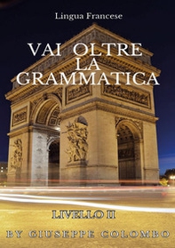 Lingua francese. Vai oltre la grammatica - Librerie.coop Lingua francese. Vai oltre la grammatica - Librerie.coop