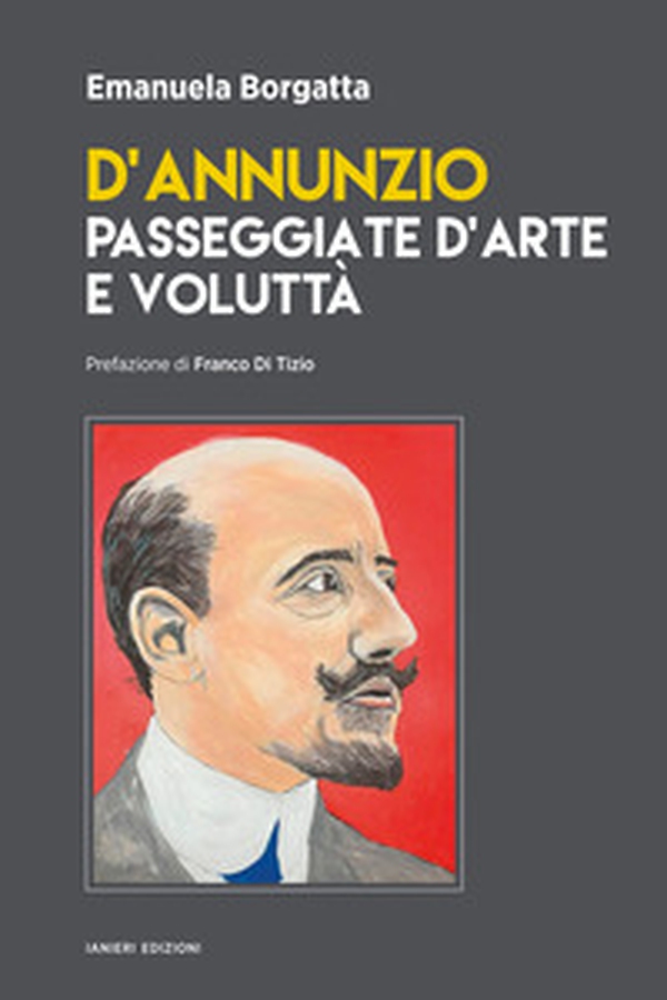 D'Annunzio. Passeggiate d'arte e voluttà - Librerie.coop D'Annunzio. Passeggiate d'arte e voluttà - Librerie.coop