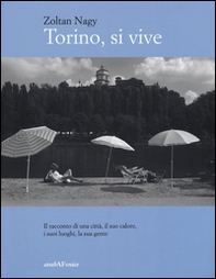 Torino, si vive. Il racconto di una città, il suo calore, i suoi luoghi, la sua gente in quindici anni di fotografie - Librerie.coop