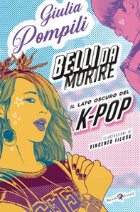 Belli da morire. Il lato oscuro del K-Pop - Librerie.coop