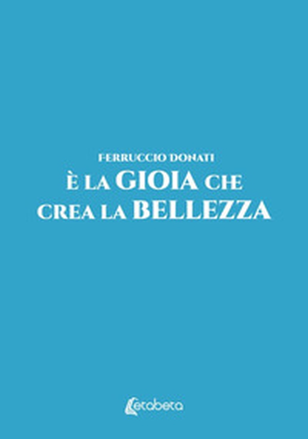 È la gioia che crea la bellezza - Librerie.coop È la gioia che crea la bellezza - Librerie.coop