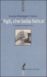 I figli, che bella fatica. Il mestiere del genitore - Librerie.coop