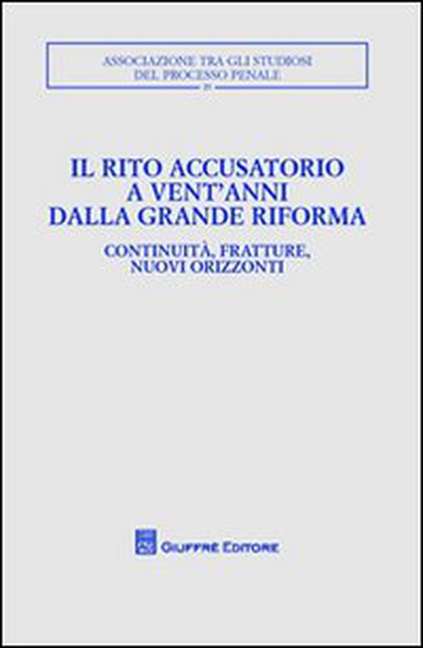 Il rito accusatorio a vent'anni dalla grande riforma. Continuità, fratture, nuovi orizzonti. Atti del Convegno (Lecce, 23-25 ottobre 2009) - Librerie.coop