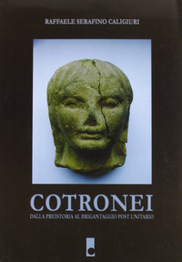 Cotronei. Dalla preistoria al brigantaggio post unitario - Librerie.coop