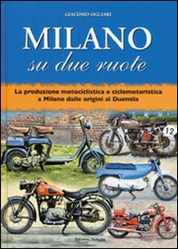 Milano su due ruote. La produzione motociclistica e ciclomotoristica a Milano dalle origini al Duemila - Librerie.coop