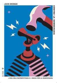 Contro la democrazia. L'era dell'incompetenza e i rischi per la democrazia - Librerie.coop