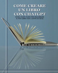 Come creare un libro con ChatGPT. Guida passo passo per realizzare il tuo libro con l'aiuto di un'IA - Librerie.coop