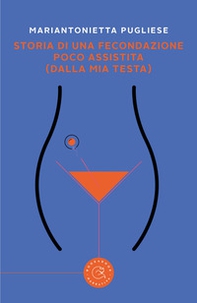 Storia di una fecondazione poco assistita (dalla mia testa) - Librerie.coop Storia di una fecondazione poco assistita (dalla mia testa) - Librerie.coop