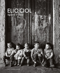 Elio Ciol. Sguardi e silenzi. Catalogo della mostra (Milano, 14 novembre 2025-15 febbraio 2026) - Librerie.coop