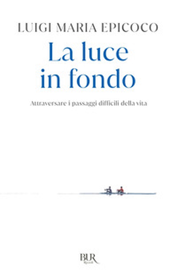 La luce in fondo. Attraversare i passaggi difficili della vita - Librerie.coop La luce in fondo. Attraversare i passaggi difficili della vita - Librerie.coop