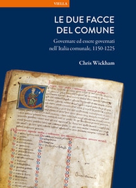 Le due facce del comune. Governare ed essere governati nell'Italia comunale, 1150-1225 - Librerie.coop