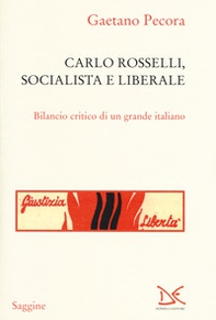 Carlo Rosselli, socialista e liberale. Bilancio critico di un grande italiano - Librerie.coop