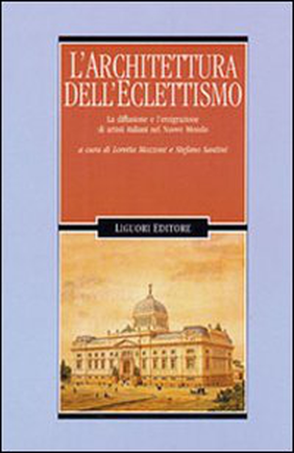 Architettura dell'eclettismo. La diffusione e l'emigrazione di artistiitaliani nel nuovo mondo - Librerie.coop Architettura dell'eclettismo. La diffusione e l'emigrazione di artistiitaliani nel nuovo mondo - Librerie.coop