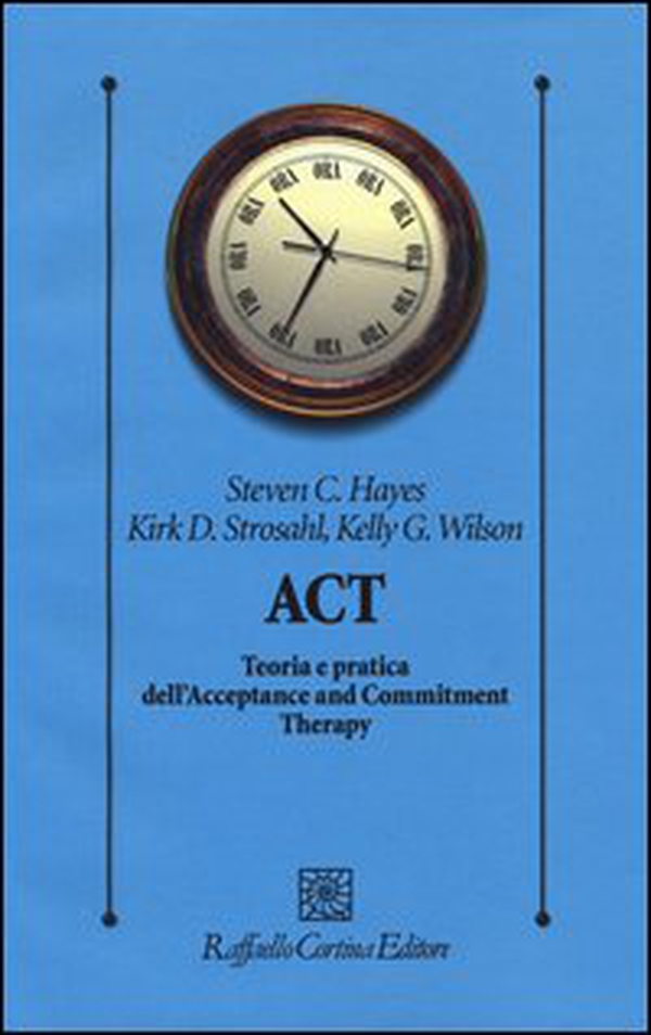 ACT. Teoria e pratica dell'Acceptance and Commitment Therapy - Librerie.coop ACT. Teoria e pratica dell'Acceptance and Commitment Therapy - Librerie.coop