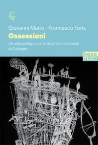 Ossessioni. Un antropologo e un artista nel manicomio di Collegno - Librerie.coop Ossessioni. Un antropologo e un artista nel manicomio di Collegno - Librerie.coop