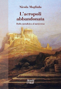 L'acropoli abbandonata. Dalla metafisica al metaverso - Librerie.coop