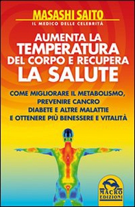 Aumenta la temperatura del corpo e recupera la salute. Come migliorare il metabolismo, prevenire cancro, diabete e altre malattie ottenendo più benessere e vitalità - Librerie.coop