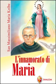 L'innamorato di Maria. San Massimiliano Maria Kolbe - Librerie.coop