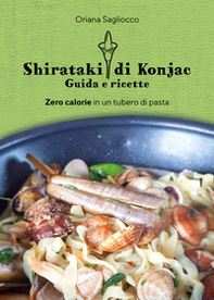 Shirataki di Konjac. Guida e ricette. Zero calorie in un tubero di pasta - Librerie.coop Shirataki di Konjac. Guida e ricette. Zero calorie in un tubero di pasta - Librerie.coop