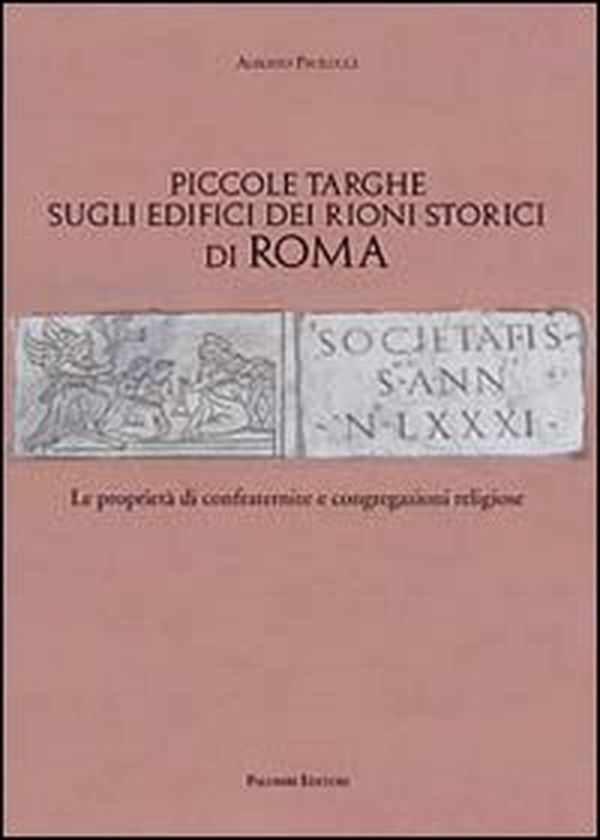 Piccole targhe sugli edifici dei rioni storici di Roma. Le proprietà di confraternite e congregazioni religiose - Librerie.coop Piccole targhe sugli edifici dei rioni storici di Roma. Le proprietà di confraternite e congregazioni religiose - Librerie.coop