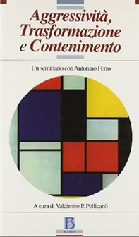 Aggressività, trasformazione e contenimento. Un seminario con Antonino Ferro - Librerie.coop Aggressività, trasformazione e contenimento. Un seminario con Antonino Ferro - Librerie.coop