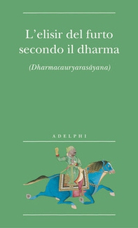 L'elisir del furto secondo il dharma. (Dharmacauryarasayana) - Librerie.coop